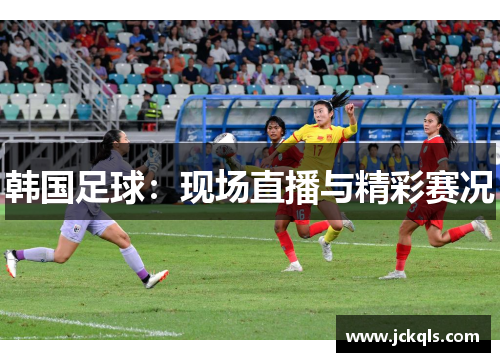 韩国足球：现场直播与精彩赛况