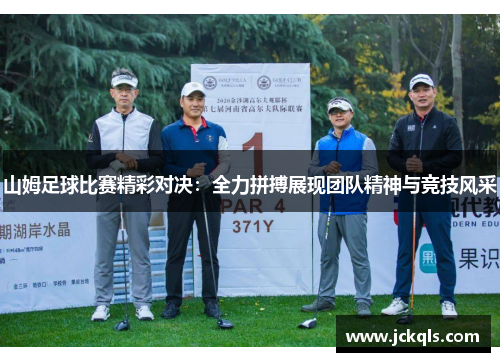山姆足球比赛精彩对决：全力拼搏展现团队精神与竞技风采