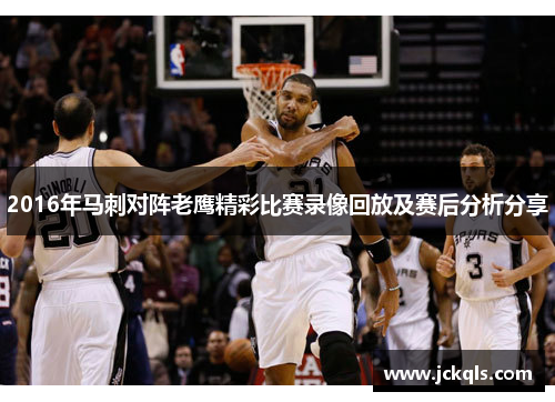 2016年马刺对阵老鹰精彩比赛录像回放及赛后分析分享