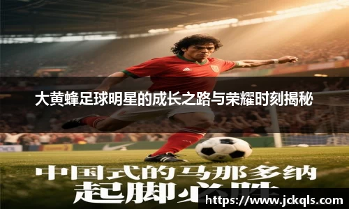 大黄蜂足球明星的成长之路与荣耀时刻揭秘